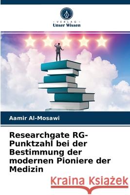 Researchgate RG-Punktzahl bei der Bestimmung der modernen Pioniere der Medizin Aamir Al-Mosawi 9786204085111 Verlag Unser Wissen - książka