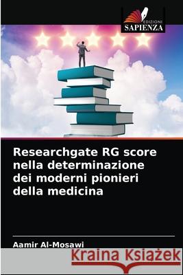 Researchgate RG score nella determinazione dei moderni pionieri della medicina Aamir Al-Mosawi 9786204085142 Edizioni Sapienza - książka