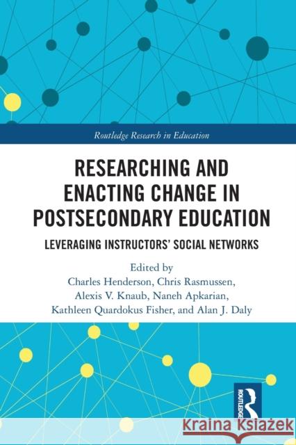 Researching and Enacting Change in Postsecondary Education: Leveraging Instructors' Social Networks Charles Henderson Chris Rasmussen Alexis Knaub 9780367586041 Routledge - książka