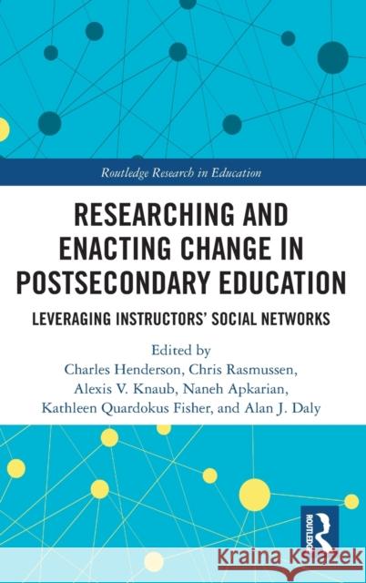 Researching and Enacting Change in Postsecondary Education: Leveraging Instructors' Social Networks Charles Henderson Chris Rasmussen Alexis Knaub 9781138336872 Routledge - książka