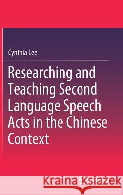 Researching and Teaching Second Language Speech Acts in the Chinese Context Cynthia Lee 9789811089794 Springer - książka