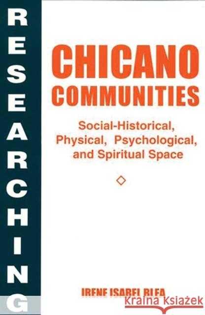Researching Chicano Communities: Social-Historical, Physical, Psychological, and Spiritual Space Blea, Irene I. 9780275952198 Praeger Publishers - książka