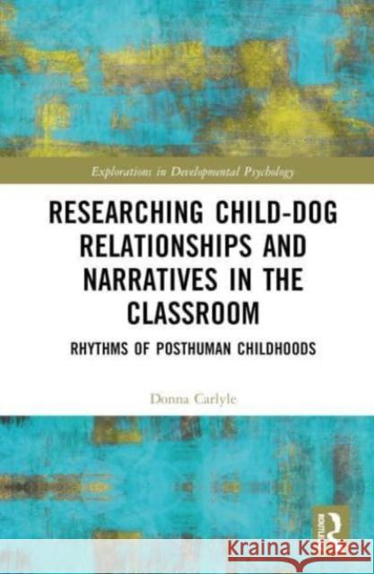 Researching Child-Dog Relationships and Narratives in the Classroom Donna (Northumbria University, UK) Carlyle 9781032434247 Taylor & Francis Ltd - książka