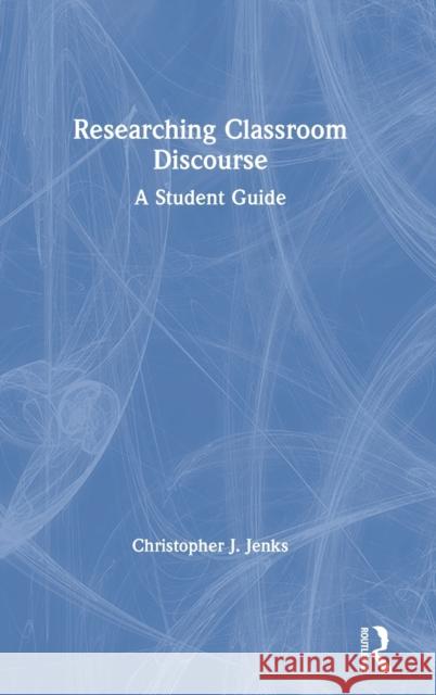 Researching Classroom Discourse: A Student Guide Christopher J. Jenks 9780367208707 Routledge - książka