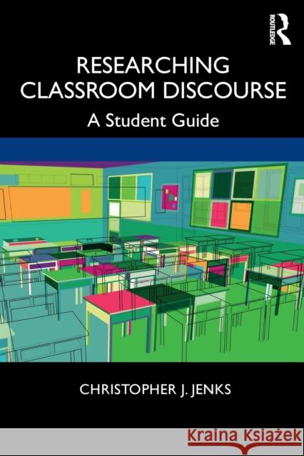 Researching Classroom Discourse: A Student Guide Christopher J. Jenks 9780367209018 Routledge - książka