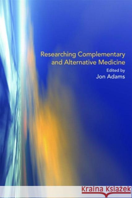 Researching Complementary and Alternative Medicine Jon Adams 9780415367752 Routledge - książka