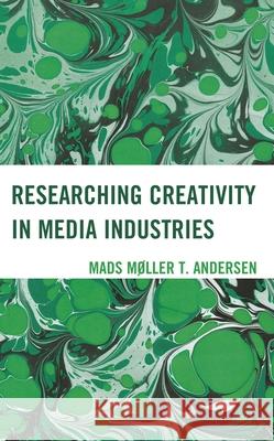 Researching Creativity in Media Industries Mads Moller T. Andersen 9781666901696 Lexington Books - książka
