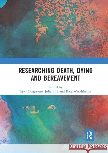 Researching Death, Dying and Bereavement Erica Borgstrom Julie Ellis Kate Woodthorpe 9780367891060 Routledge - książka