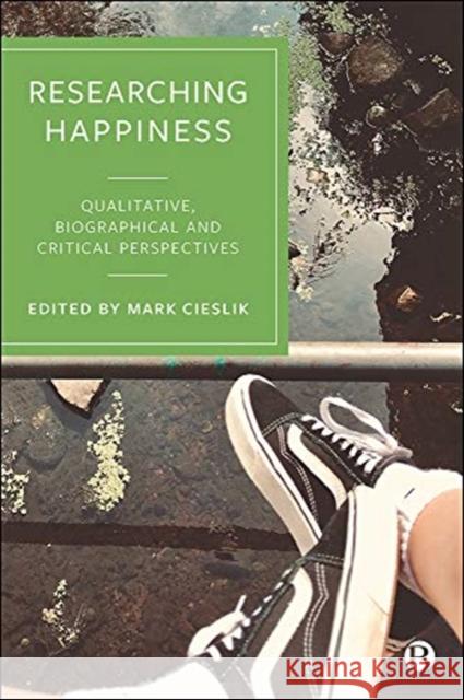 Researching Happiness: Qualitative, Biographical and Critical Perspectives Mark Cieslik 9781529206135 Bristol University Press - książka