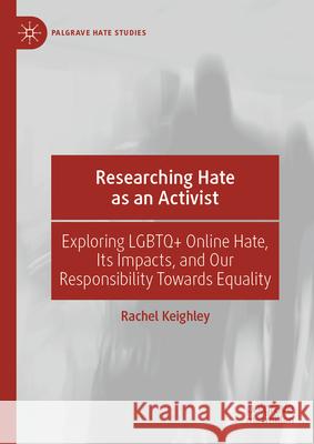 Researching Hate as an Activist: Exploring LGBTQ+ Online Hate, Its Impacts and Our Responsibility to Respond Rachel Keighley 9783031570889 Palgrave MacMillan - książka