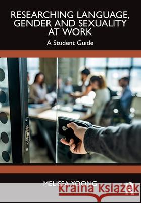 Researching Language, Gender and Sexuality at Work: A Student Guide Yoong, Melissa 9781032583716 Routledge - książka