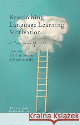 Researching Language Learning Motivation: A Concise Guide Dr Ali H. Al-Hoorie, Royal Commission for Jubail and Yanbu, Saudi Arabia, Dr Fruzsina Szabó (University of Debrecen, Hun 9781350166882 Bloomsbury Publishing PLC - książka