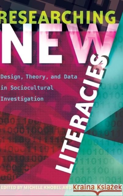 Researching New Literacies: Design, Theory, and Data in Sociocultural Investigation Knobel, Michele 9781433131462 Peter Lang Publishing Inc - książka