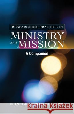 Researching Practice in Ministry and Mission: A Companion Helen Cameron 9780334046240  - książka