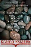 Researching Practices Across and Within Diverse Educational Sites Kristin Elaine (Monash University, Australia) Reimer 9781800718722 Emerald Publishing Limited
