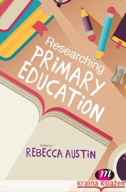 Researching Primary Education Rebecca Austin 9781473948129 Learning Matters - książka