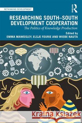 Researching South-South Development Cooperation: The Politics of Knowledge Production Elsje Fourie Emma Mawdsley Wiebe Nauta 9781138310957 Routledge - książka