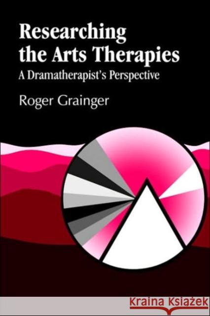 Researching the Arts Therapies : A Dramatherapist's Perspective Roger Grainger 9781853026546 Jessica Kingsley Publishers - książka