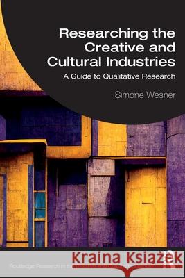 Researching the Creative and Cultural Industries: A Guide to Qualitative Research Simone Wesner 9780367753054 Routledge - książka