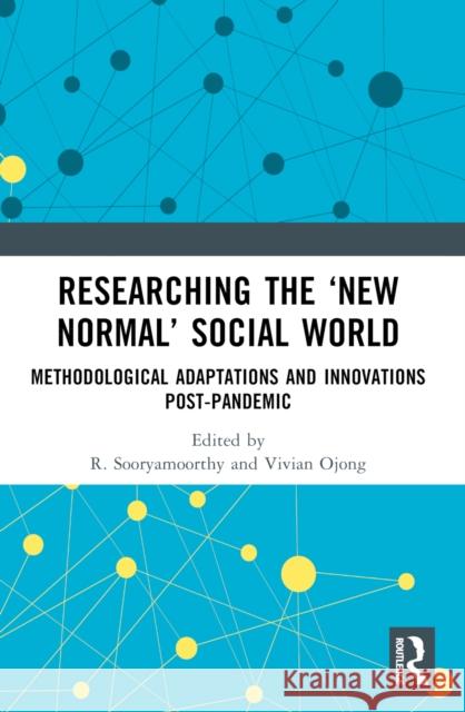 Researching the 'New Normal' Social World: Methodological Adaptations and Innovations Post-Pandemic R. Sooryamoorthy Vivian Ojong 9781032478128 Routledge - książka