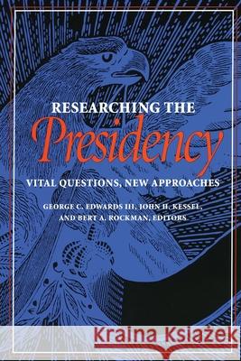 Researching the Presidency: Vital Questions, New Approaches George C. Edwards John H. Kessel Bert A. Rockman 9780822954941 University of Pittsburgh Press - książka