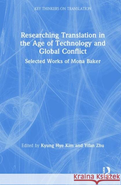 Researching Translation in the Age of Technology and Global Conflict: Selected Works of Mona Baker Kyung Hye Kim Yifan Zhu 9780367109950 Routledge - książka