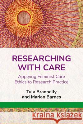 Researching with Care: Applying Feminist Care Ethics to Research Practice Tula Brannelly Marian Barnes 9781447359760 Policy Press - książka