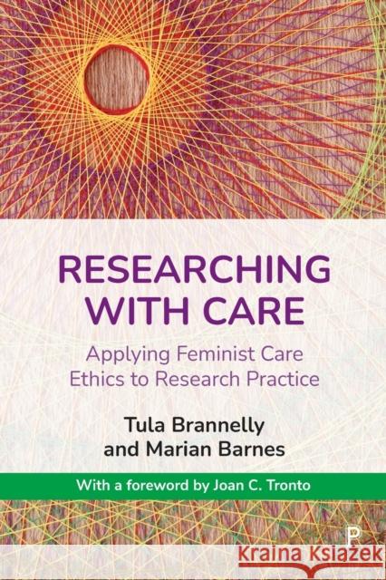 Researching with Care: Applying Feminist Care Ethics to Research Practice Tula Brannelly Marian Barnes 9781447359777 Policy Press - książka