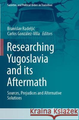 Researching Yugoslavia and its Aftermath: Sources, Prejudices and Alternative Solutions Radeljic, Branislav 9783030703455 Springer International Publishing - książka