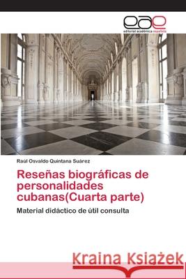 Reseñas biográficas de personalidades cubanas(Cuarta parte) Raúl Osvaldo Quintana Suárez 9783659064210 Editorial Academica Espanola - książka