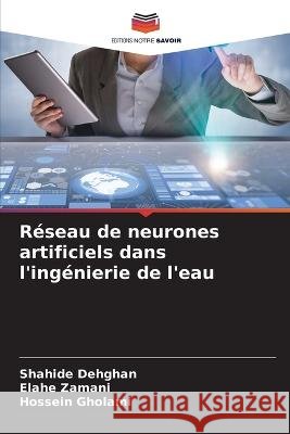 Reseau de neurones artificiels dans l'ingenierie de l'eau Shahide Dehghan Elahe Zamani Hossein Gholami 9786205902783 Editions Notre Savoir - książka
