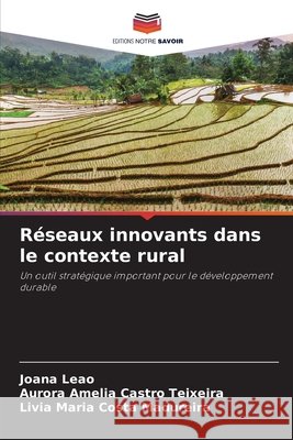 Réseaux innovants dans le contexte rural Leão, Joana, Castro Teixeira, Aurora Amélia, Costa Madureira, Lívia Maria 9786202474962 Editions Notre Savoir - książka