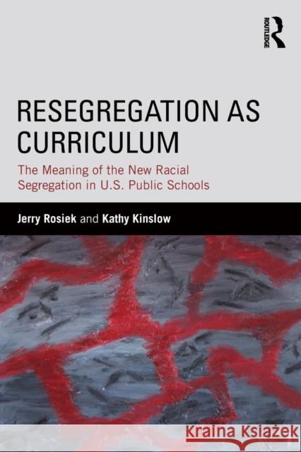 Resegregation as Curriculum: The Meaning of the New Racial Segregation in U.S. Public Schools Jerry Rosiek Kathy Kinslow 9781138812819 Routledge - książka