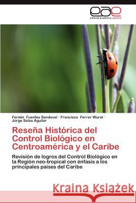 Resena Historica del Control Biologico En Centroamerica y El Caribe Fermin Fuente Francisco Ferrer Jorge Sala 9783848478668 Editorial Acad Mica Espa Ola - książka