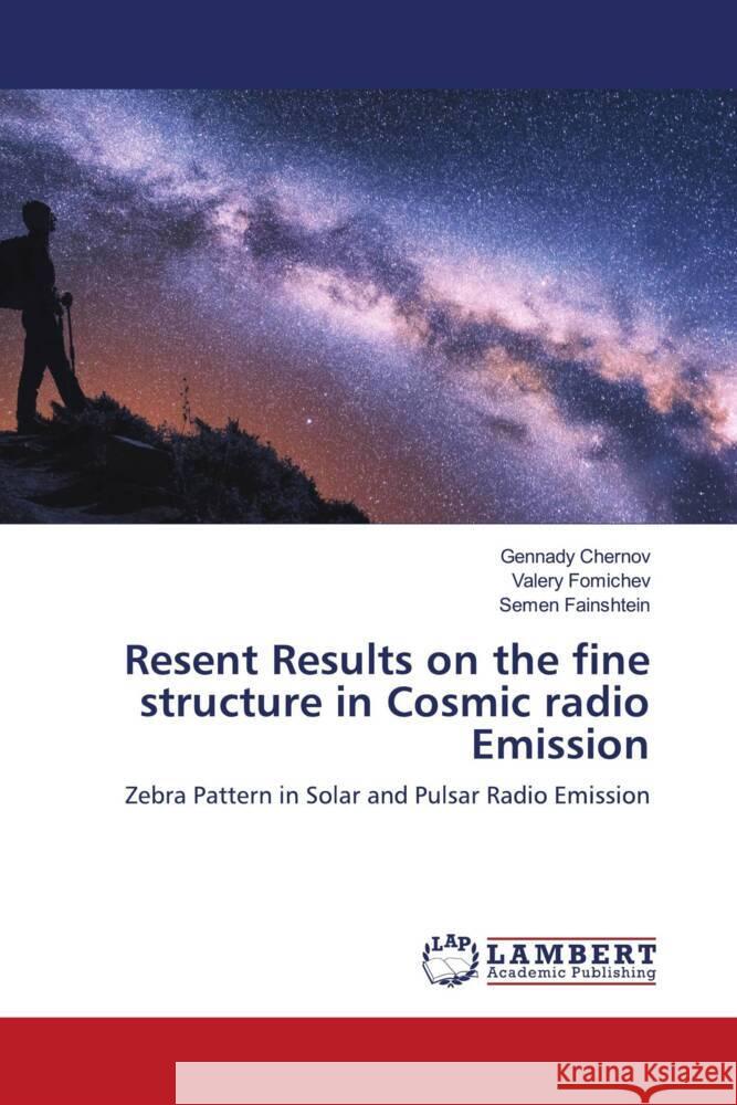 Resent Results on the fine structure in Cosmic radio Emission Chernov, Gennady, Fomichev, Valery, Fainshtein, Semen 9783659535024 LAP Lambert Academic Publishing - książka