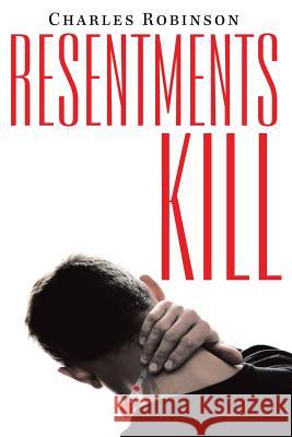 Resentments Kill Charles Robinson 9781489720009 Liferich - książka