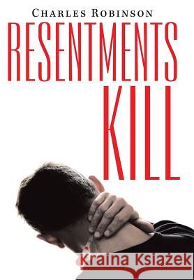 Resentments Kill Charles Robinson 9781489720016 Liferich - książka