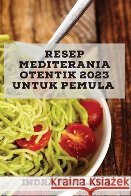 Resep Mediterania Otentik 2023 untuk pemula: Resep Asli untuk mengejutkan teman-teman Anda Indra Maulana 9781837527670 Indra Maulana - książka