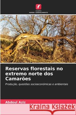 Reservas florestais no extremo norte dos Camarões Aziz, Abdoul 9786200756725 Edições Nosso Conhecimento - książka