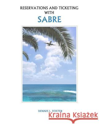 Reservations and Ticketing with SABRE Foster, Dennis L. 9781719191890 Createspace Independent Publishing Platform - książka