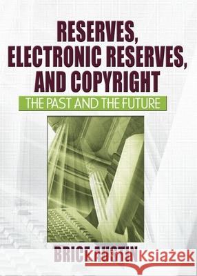 Reserves, Electronic Reserves, and Copyright: The Past and the Future Brice Austin 9780789027962 Haworth Press - książka