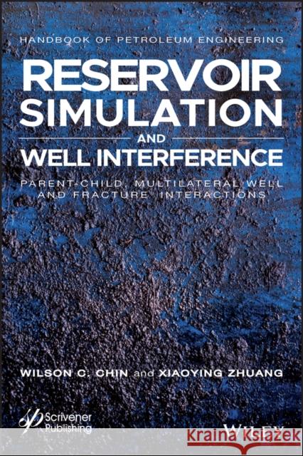 Reservoir Simulation and Well Interference: Parent-Child, Multilateral Well and Fracture Interactions Chin, Wilson 9781119283447 John Wiley & Sons - książka