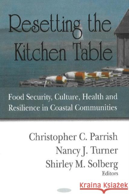 Resetting the Kitchen Table: Food Security, Culture, Health & Resilience in Coastal Communities Christopher C Parrish, Dr Nancy J Turner, Shirley M Solberg 9781600212369 Nova Science Publishers Inc - książka