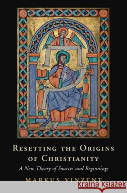 Resetting the Origins of Christianity: A New Theory of Sources and Beginnings Vinzent, Markus 9781009290487 Cambridge University Press - książka