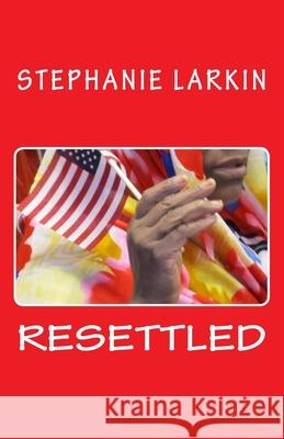 Resettled Stephanie Larkin 9780997698312 Ahadi Publications - książka