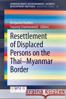 Resettlement of Displaced Persons on the Thai-Myanmar Border Benjamin Harkins Supang Chantavanich 9783319027913 Springer - książka