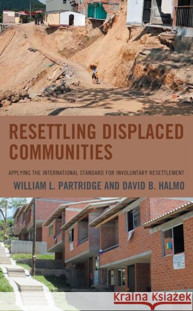 Resettling Displaced Communities: Applying the International Standard for Involuntary Resettlement William L. Partridge David B. Halmo 9781793624024 Lexington Books - książka
