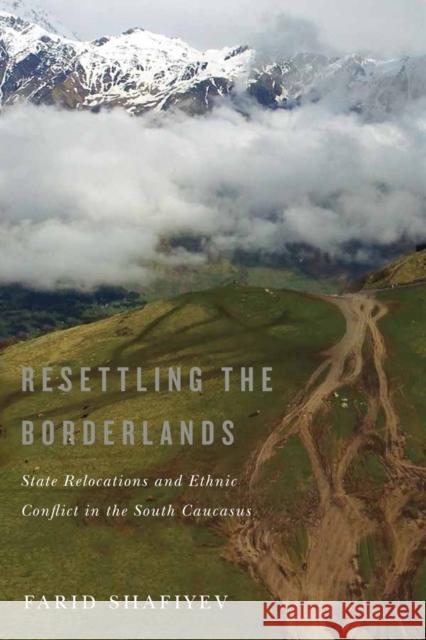Resettling the Borderlands: State Relocations and Ethnic Conflict in the South Caucasus Farid Shafiyev 9780773553521 McGill-Queen's University Press - książka