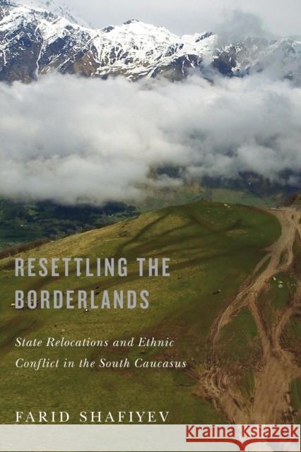 Resettling the Borderlands: State Relocations and Ethnic Conflict in the South Caucasus Farid Shafiyev 9780773553538 McGill-Queen's University Press - książka