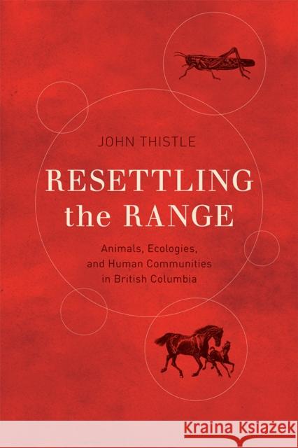 Resettling the Range: Animals, Ecologies, and Human Communities in British Columbia John Thistle 9780774828383 UBC Press - książka